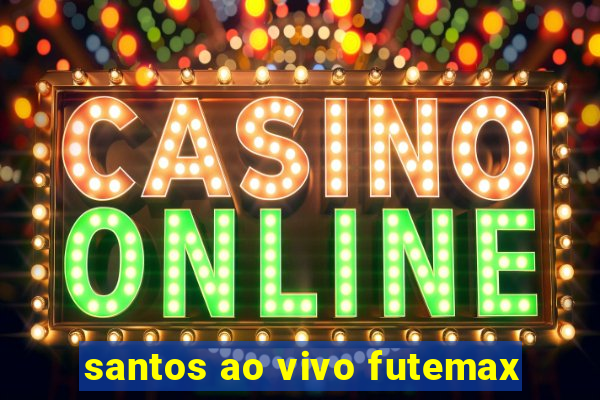 santos ao vivo futemax